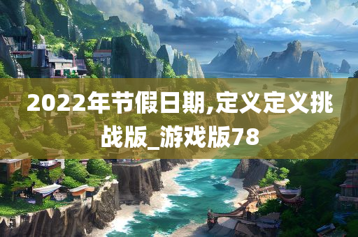 2022年节假日期,定义定义挑战版_游戏版78