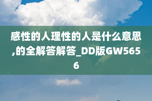 感性的人理性的人是什么意思,的全解答解答_DD版GW5656