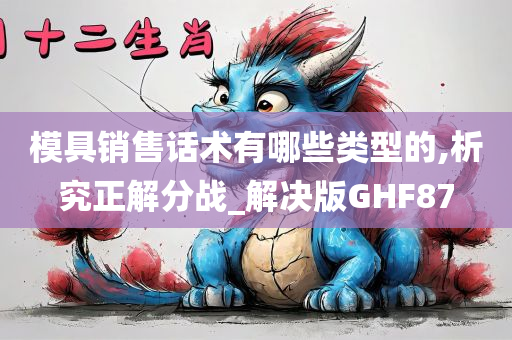 模具销售话术有哪些类型的,析究正解分战_解决版GHF87