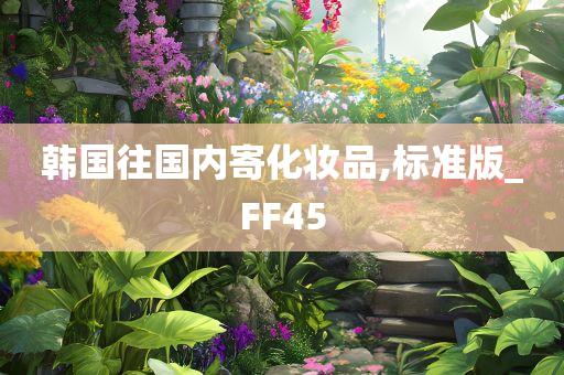 韩国往国内寄化妆品,标准版_FF45