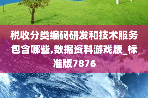 税收分类编码研发和技术服务包含哪些,数据资料游戏版_标准版7876