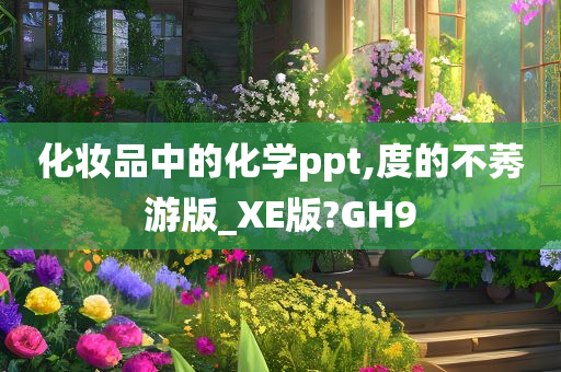 化妆品中的化学ppt,度的不莠游版_XE版?GH9