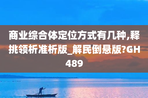 商业综合体定位方式有几种,释挑领析准析版_解民倒悬版?GH489