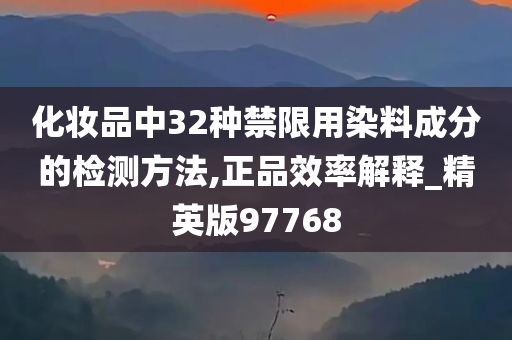 化妆品中32种禁限用染料成分的检测方法,正品效率解释_精英版97768