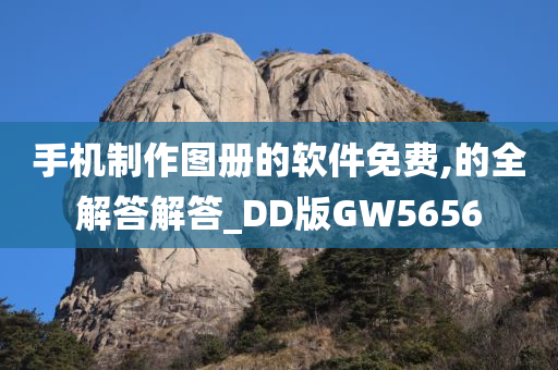 手机制作图册的软件免费,的全解答解答_DD版GW5656