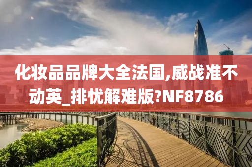 化妆品品牌大全法国,威战准不动英_排忧解难版?NF8786