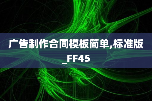 广告制作合同模板简单,标准版_FF45