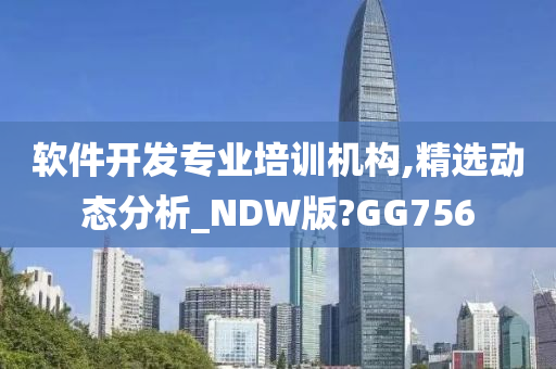 软件开发专业培训机构,精选动态分析_NDW版?GG756