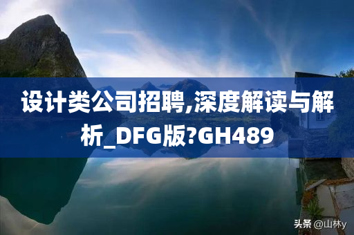 设计类公司招聘,深度解读与解析_DFG版?GH489