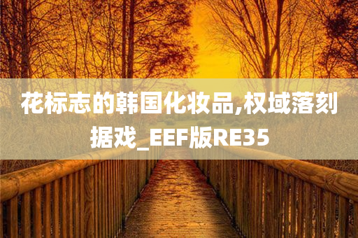 花标志的韩国化妆品,权域落刻据戏_EEF版RE35