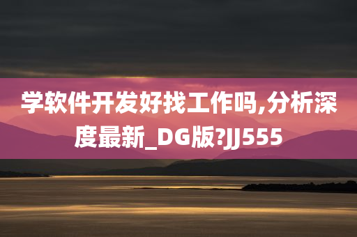 学软件开发好找工作吗,分析深度最新_DG版?JJ555