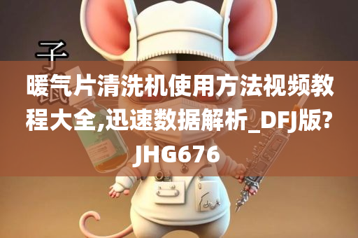 暖气片清洗机使用方法视频教程大全,迅速数据解析_DFJ版?JHG676