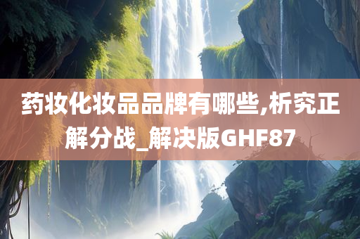 药妆化妆品品牌有哪些,析究正解分战_解决版GHF87