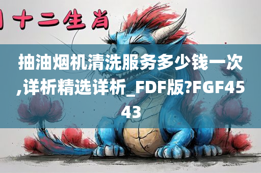 抽油烟机清洗服务多少钱一次,详析精选详析_FDF版?FGF4543