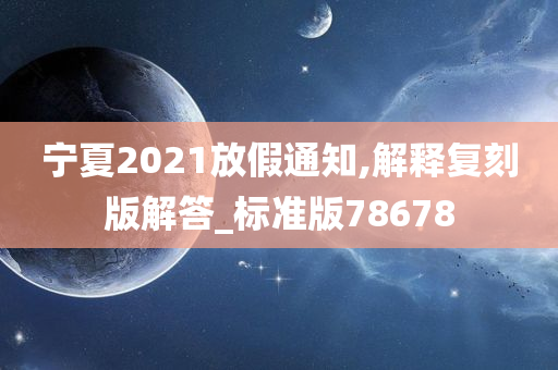 宁夏2021放假通知,解释复刻版解答_标准版78678