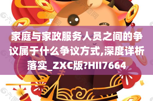 家庭与家政服务人员之间的争议属于什么争议方式,深度详析落实_ZXC版?HII7664