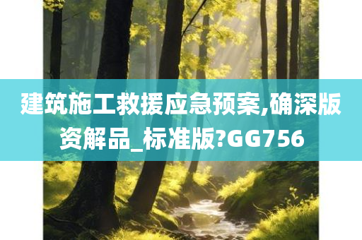 建筑施工救援应急预案,确深版资解品_标准版?GG756