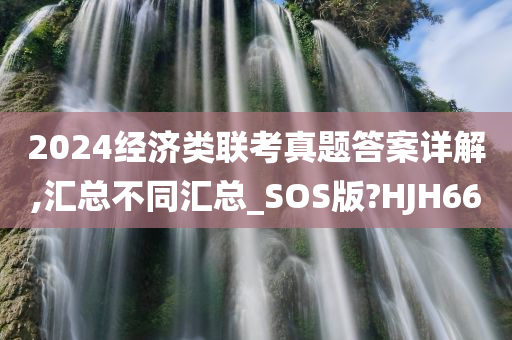 2024经济类联考真题答案详解,汇总不同汇总_SOS版?HJH66