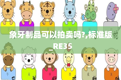 象牙制品可以拍卖吗?,标准版_RE35