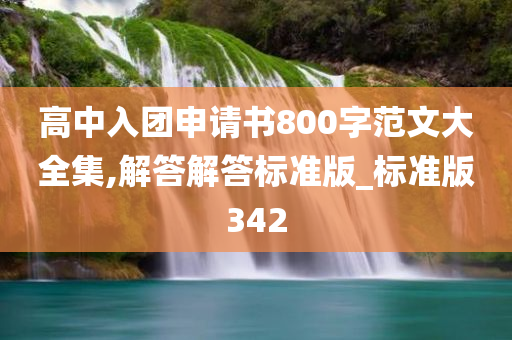 高中入团申请书800字范文大全集,解答解答标准版_标准版342