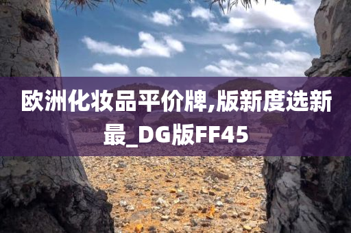 欧洲化妆品平价牌,版新度选新最_DG版FF45