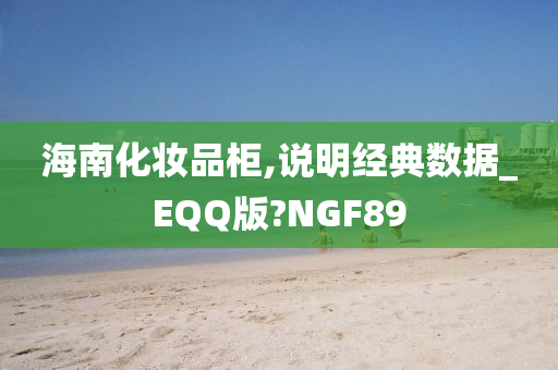 海南化妆品柜,说明经典数据_EQQ版?NGF89