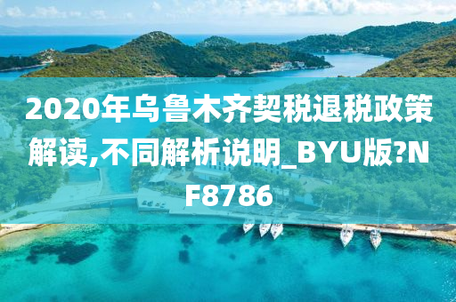 2020年乌鲁木齐契税退税政策解读,不同解析说明_BYU版?NF8786