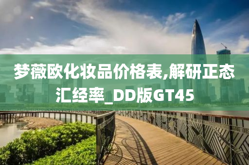 梦薇欧化妆品价格表,解研正态汇经率_DD版GT45