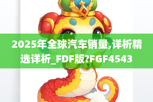 2025年全球汽车销量,详析精选详析_FDF版?FGF4543