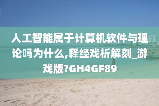 人工智能属于计算机软件与理论吗为什么,释经戏析解刻_游戏版?GH4GF89