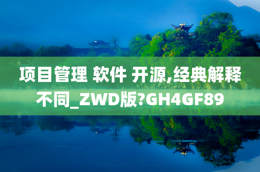 项目管理 软件 开源,经典解释不同_ZWD版?GH4GF89