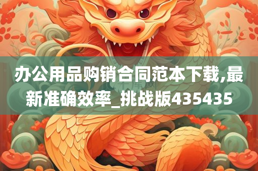 办公用品购销合同范本下载,最新准确效率_挑战版435435