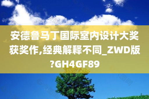 安德鲁马丁国际室内设计大奖获奖作,经典解释不同_ZWD版?GH4GF89