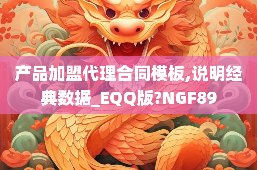 产品加盟代理合同模板,说明经典数据_EQQ版?NGF89