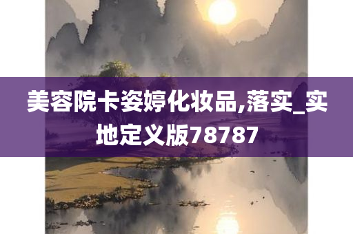 美容院卡姿婷化妆品,落实_实地定义版78787