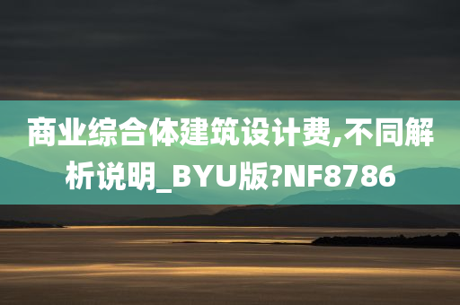 商业综合体建筑设计费,不同解析说明_BYU版?NF8786