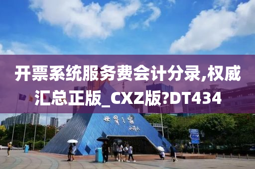 开票系统服务费会计分录,权威汇总正版_CXZ版?DT434