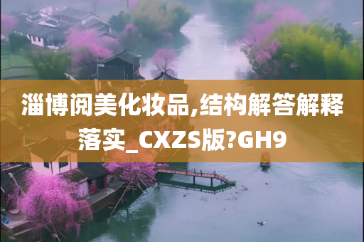 淄博阅美化妆品,结构解答解释落实_CXZS版?GH9