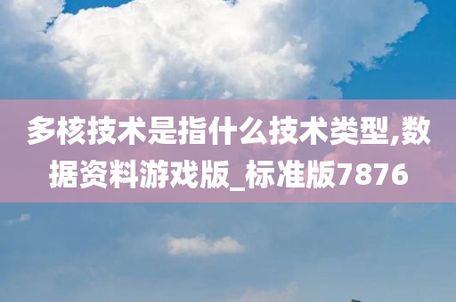 多核技术是指什么技术类型,数据资料游戏版_标准版7876