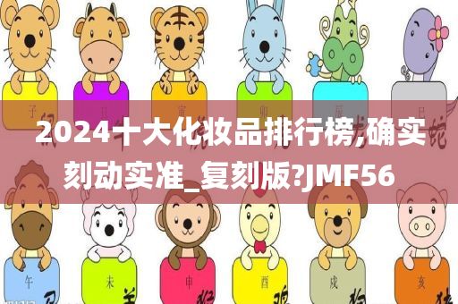 2024十大化妆品排行榜,确实刻动实准_复刻版?JMF56