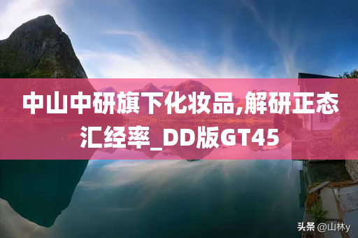 中山中研旗下化妆品,解研正态汇经率_DD版GT45