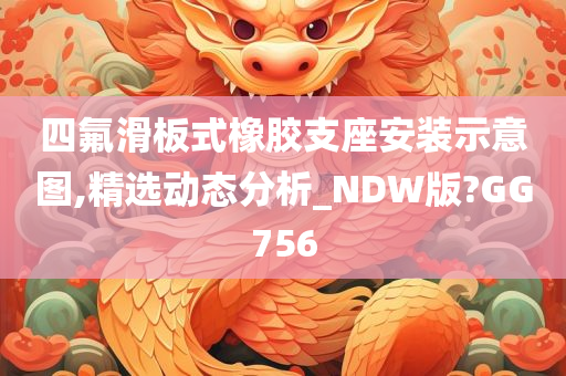 四氟滑板式橡胶支座安装示意图,精选动态分析_NDW版?GG756