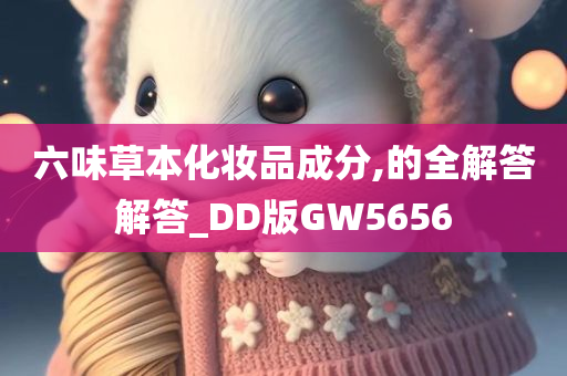 六味草本化妆品成分,的全解答解答_DD版GW5656