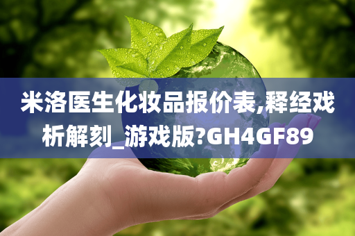 米洛医生化妆品报价表,释经戏析解刻_游戏版?GH4GF89