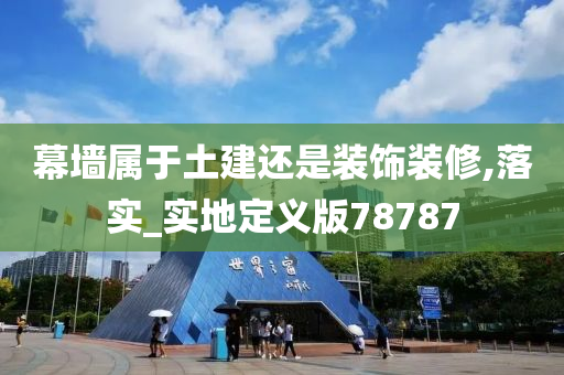 幕墙属于土建还是装饰装修,落实_实地定义版78787