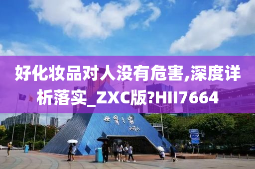 好化妆品对人没有危害,深度详析落实_ZXC版?HII7664