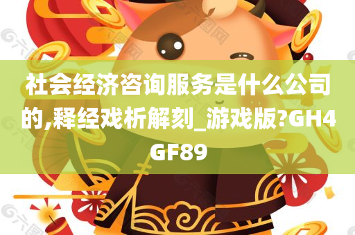 社会经济咨询服务是什么公司的,释经戏析解刻_游戏版?GH4GF89