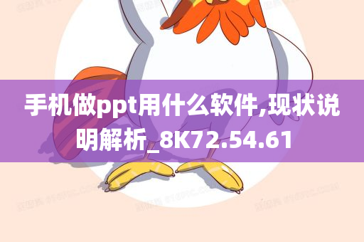 手机做ppt用什么软件,现状说明解析_8K72.54.61