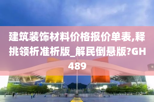 建筑装饰材料价格报价单表,释挑领析准析版_解民倒悬版?GH489