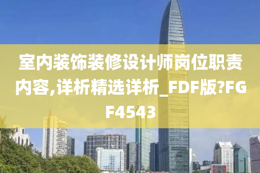 室内装饰装修设计师岗位职责内容,详析精选详析_FDF版?FGF4543